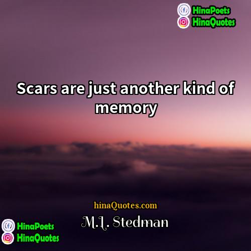 ML Stedman Quotes | Scars are just another kind of memory.
